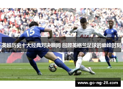 英超历史十大经典对决瞬间 回顾英格兰足球的巅峰时刻