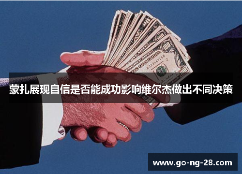 蒙扎展现自信是否能成功影响维尔杰做出不同决策