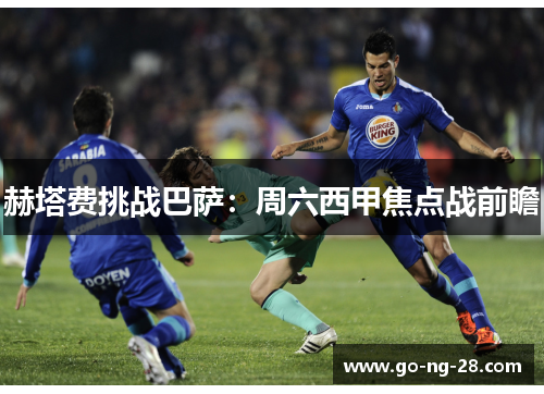 赫塔费挑战巴萨：周六西甲焦点战前瞻