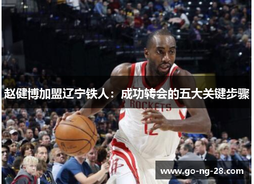 赵健博加盟辽宁铁人：成功转会的五大关键步骤