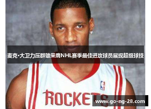 麦克·大卫力压群雄荣膺NHL赛季最佳进攻球员展现超级球技