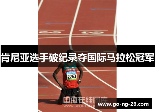肯尼亚选手破纪录夺国际马拉松冠军