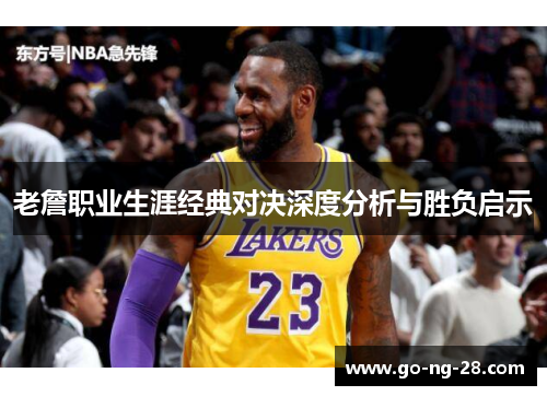 老詹职业生涯经典对决深度分析与胜负启示