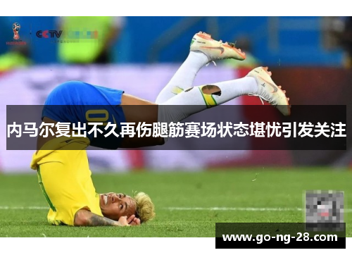 内马尔复出不久再伤腿筋赛场状态堪忧引发关注