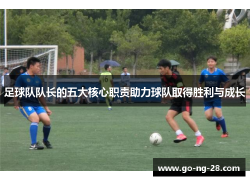 足球队队长的五大核心职责助力球队取得胜利与成长