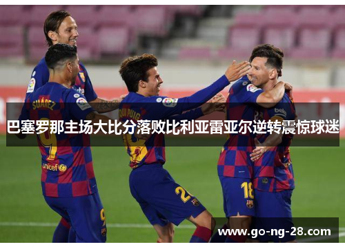 巴塞罗那主场大比分落败比利亚雷亚尔逆转震惊球迷